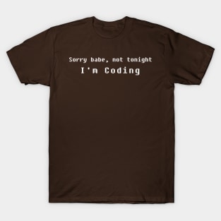 Sorry babe, not tonight I'm coding T-Shirt